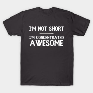 I'm not short: I'm concentrated awesome T-Shirt